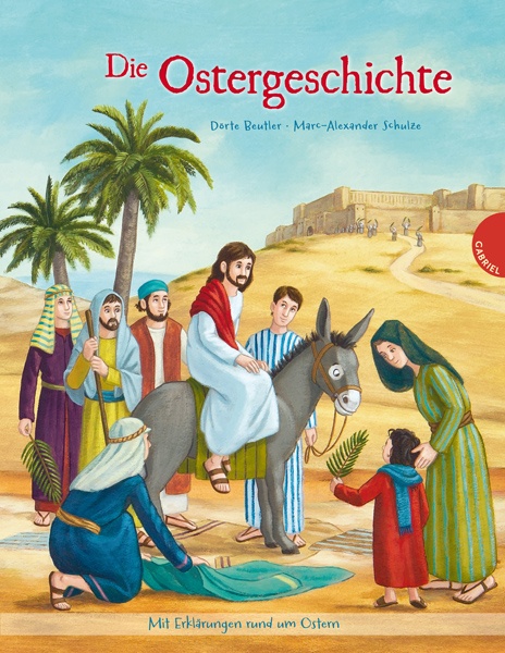 Coverbild des Buches "Die Ostergeschichte". Jesus sitzt auf einem Esel. Mehrere Menschen stehen um ihn herum. Ein Kind reicht ihm einen Zweig. Im Hintergrund sieht man Stadtmauern.